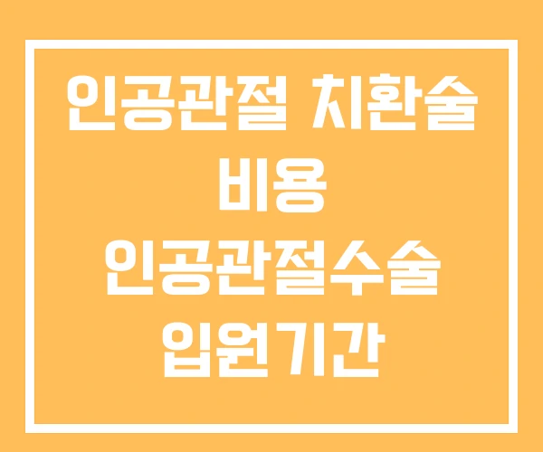 인공관절 치환술 비용 인공관절수술 입원기간 종수술비 인공관절 치환술 비용 인공관절수술 입원기간 종수술비