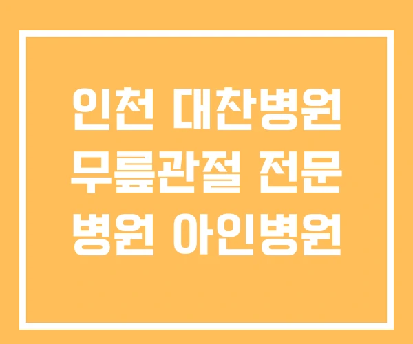 인천 대찬병원 무릎관절 전문 병원 아인병원 인천 대찬병원 무릎관절 전문 병원 아인병원