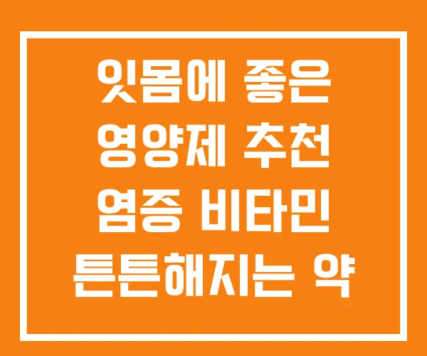 잇몸에 좋은 영양제 추천 염증 비타민 튼튼해지는 약 잇몸에 좋은 영양제 추천 염증 비타민 튼튼해지는 약