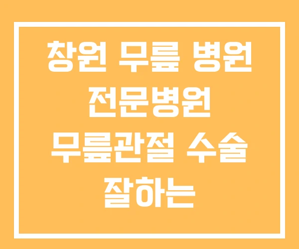 창원 무릎 병원 전문병원 무릎관절 수술 잘하는