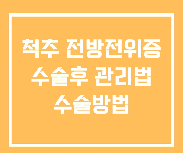 척추 전방전위증 수술후 관리법 수술방법 척추 전방전위증 수술후 관리법 수술방법