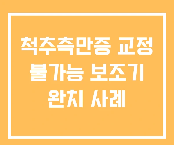 척추측만증 교정 불가능 보조기 완치 사례 척추측만증 교정 불가능 보조기 완치 사례