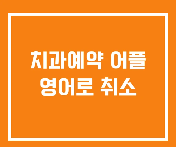 치과예약 어플 영어로 취소 치과예약 어플 영어로 취소
