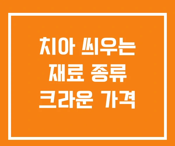 치아 씌우는 재료 종류 크라운 가격