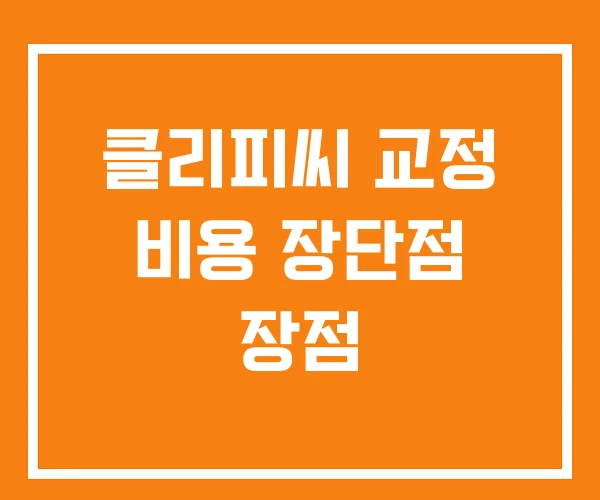 클리피씨 교정 비용 장단점 장점 클리피씨 교정 비용 장단점 장점