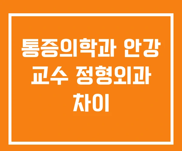 통증의학과 안강 교수 정형외과 차이